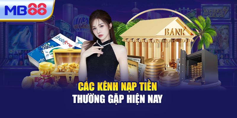 Các Kênh Nạp Tiền Thường Gặp Hiện Nay