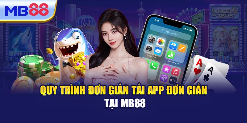 Quy trình đơn giản tải app đơn giản tại MB88